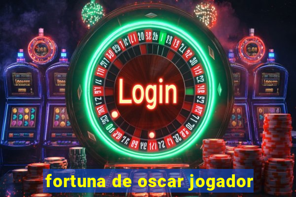 fortuna de oscar jogador